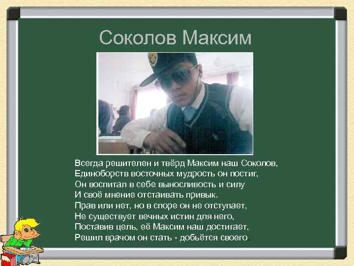 Соколов Максим Всегда решителен и твёрд Максим наш Соколов, Единоборств восточных мудрость он постиг,