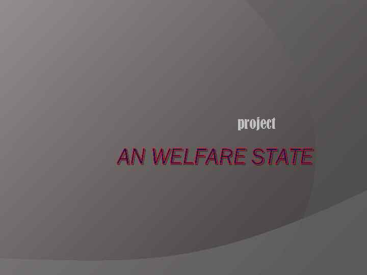 project AN WELFARE STATE 