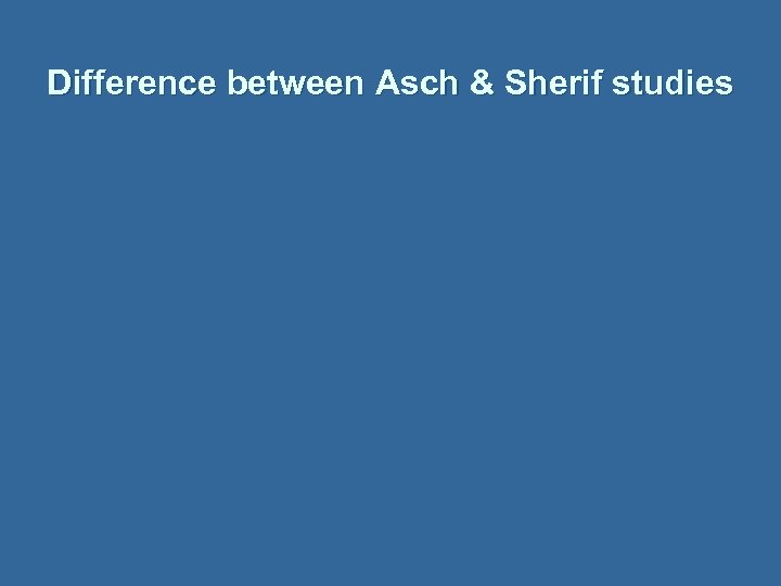 Difference between Asch & Sherif studies 