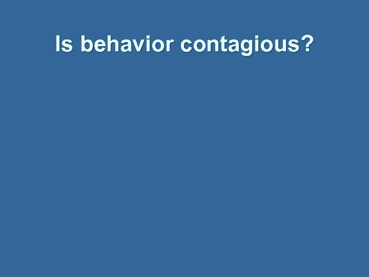 Is behavior contagious? 