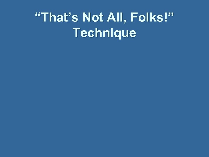 “That’s Not All, Folks!” Technique 