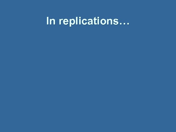 In replications… 