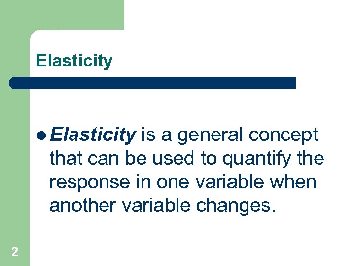 Elasticity l Elasticity is a general concept that can be used to quantify the