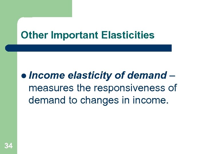 Other Important Elasticities l Income elasticity of demand – measures the responsiveness of demand