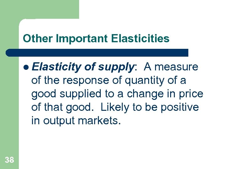 Other Important Elasticities l Elasticity of supply: A measure of the response of quantity