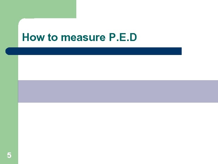 How to measure P. E. D 5 