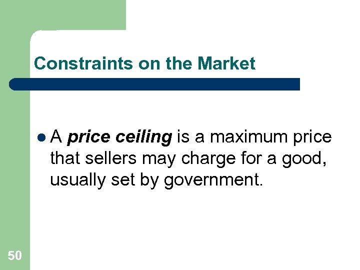 Constraints on the Market l. A price ceiling is a maximum price that sellers