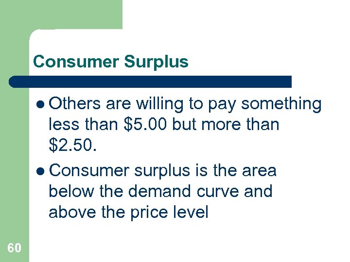 Consumer Surplus l Others are willing to pay something less than $5. 00 but