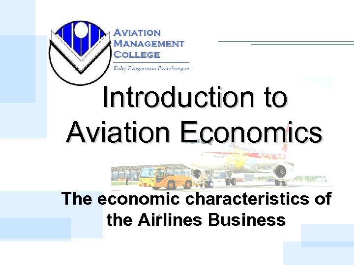 Introduction to Aviation Economics The economic characteristics of the Airlines Business 