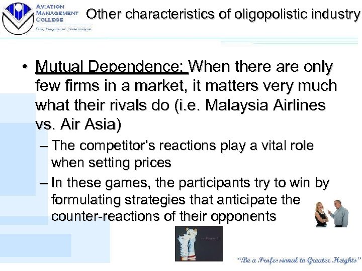 Other characteristics of oligopolistic industry • Mutual Dependence: When there are only few firms