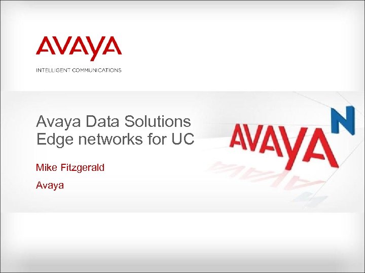 Avaya Data Solutions Edge networks for UC Mike Fitzgerald Avaya 