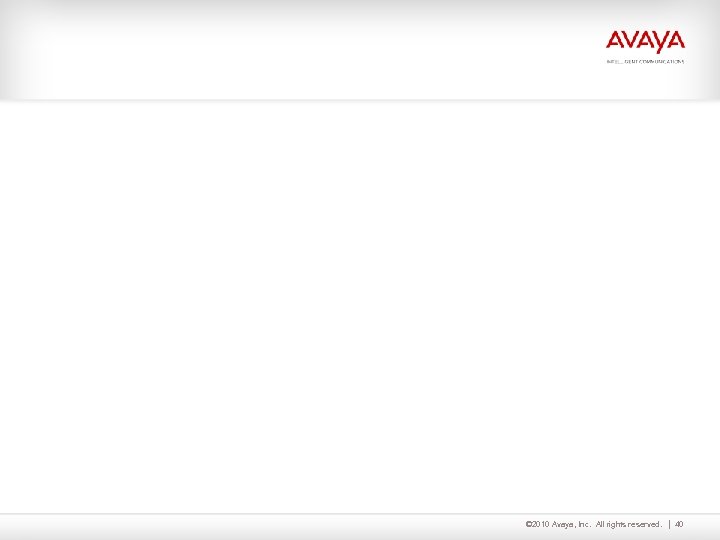 © 2010 Avaya, Inc. All rights reserved. 40 