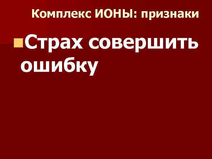 Комплекс ИОНЫ: признаки n. Страх совершить ошибку 