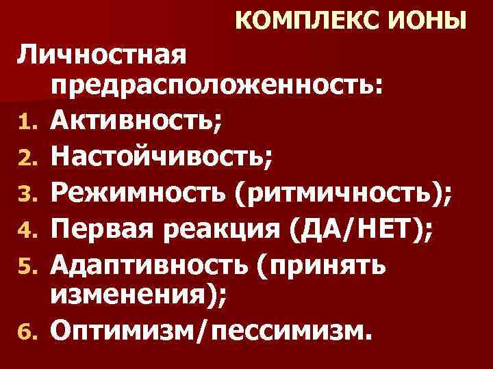 КОМПЛЕКС ИОНЫ Личностная предрасположенность: 1. Активность; 2. Настойчивость; 3. Режимность (ритмичность); 4. Первая реакция