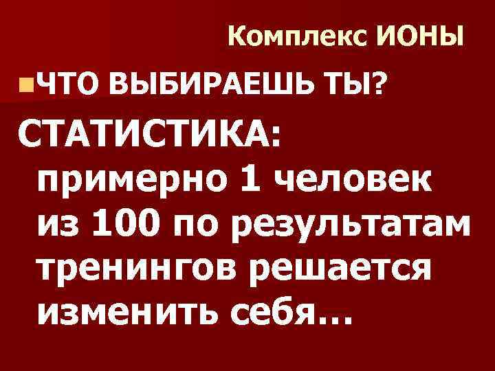 Комплекс ИОНЫ n. ЧТО ВЫБИРАЕШЬ ТЫ? СТАТИСТИКА: примерно 1 человек из 100 по результатам