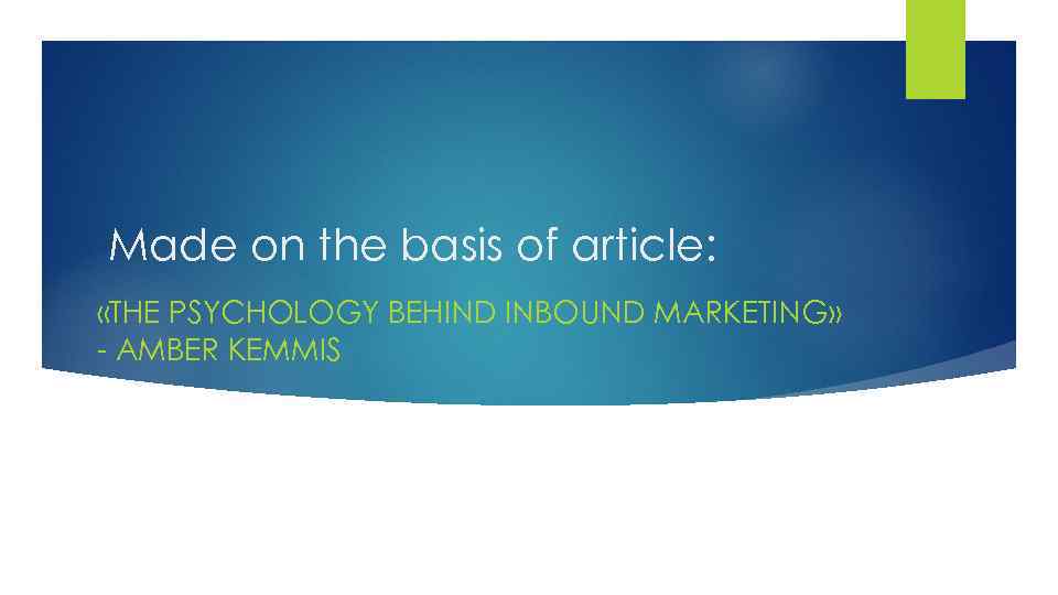 Made on the basis of article: «THE PSYCHOLOGY BEHIND INBOUND MARKETING» - AMBER KEMMIS