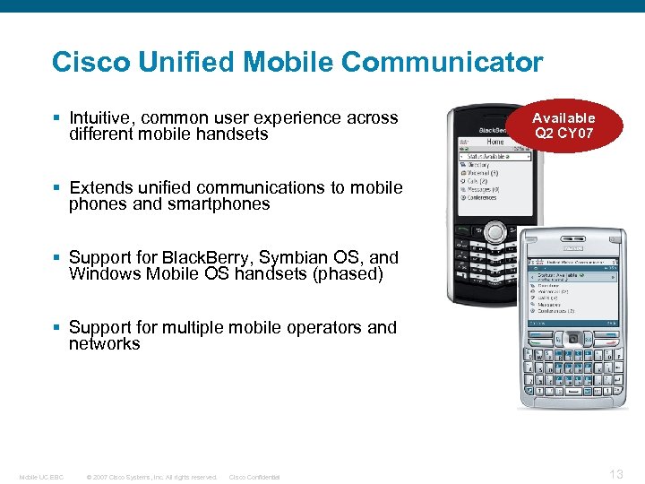 Cisco Unified Mobile Communicator § Intuitive, common user experience across different mobile handsets Available