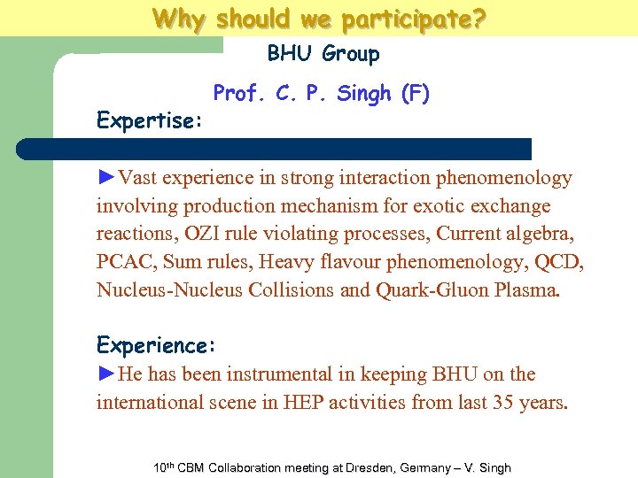 Why should we participate? BHU Group Expertise: Prof. C. P. Singh (F) ►Vast experience