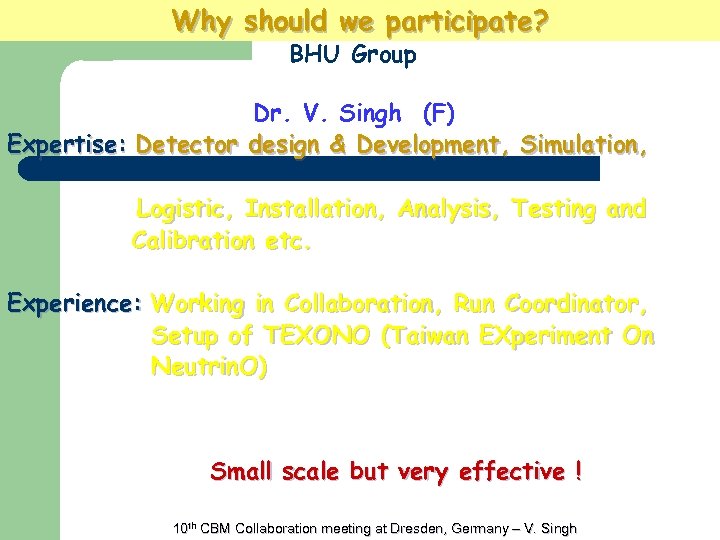 Why should we participate? BHU Group Dr. V. Singh (F) Expertise: Detector design &