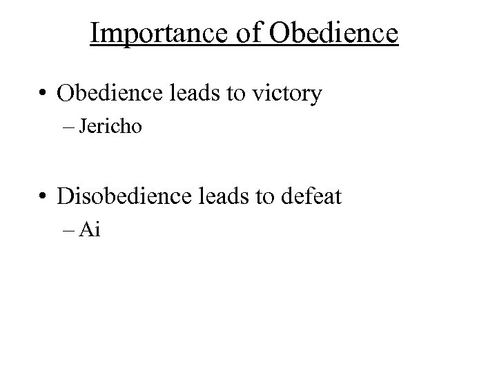 Importance of Obedience • Obedience leads to victory – Jericho • Disobedience leads to