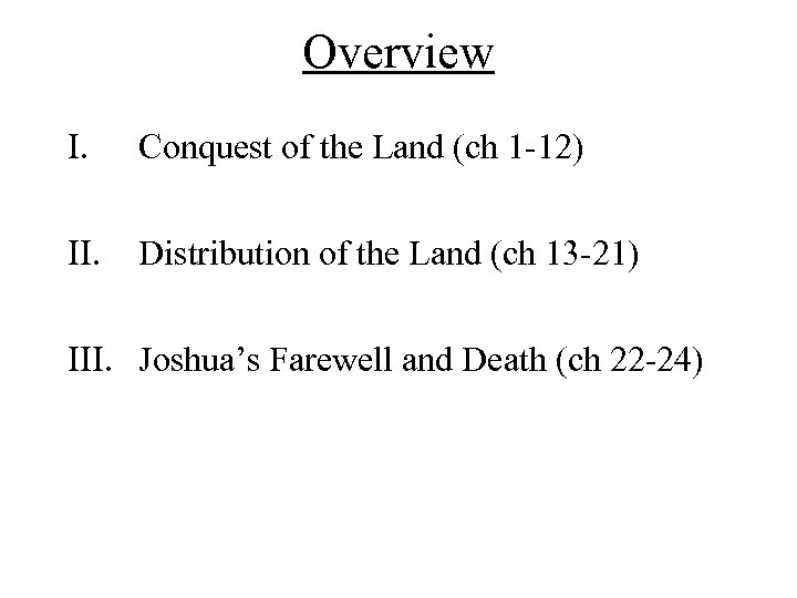 Overview I. Conquest of the Land (ch 1 -12) II. Distribution of the Land