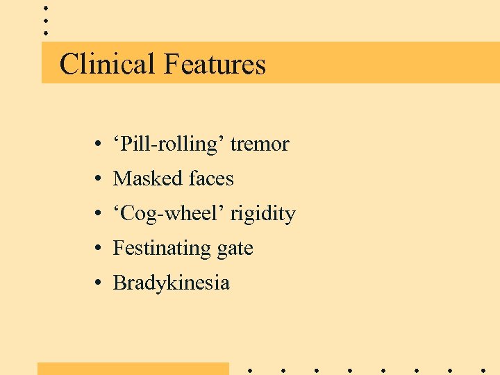 Clinical Features • ‘Pill-rolling’ tremor • Masked faces • ‘Cog-wheel’ rigidity • Festinating gate
