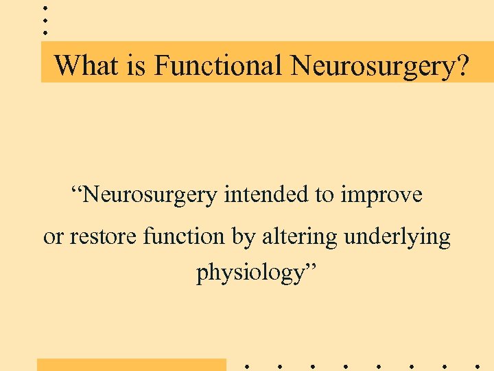 What is Functional Neurosurgery? “Neurosurgery intended to improve or restore function by altering underlying