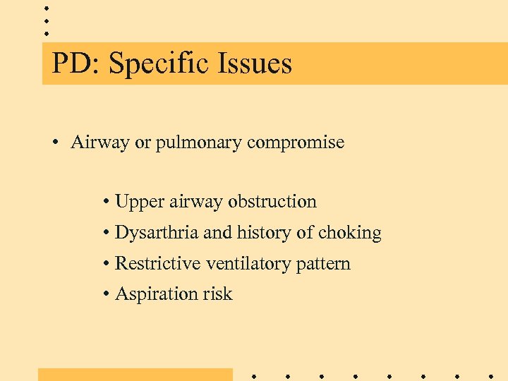 PD: Specific Issues • Airway or pulmonary compromise • Upper airway obstruction • Dysarthria