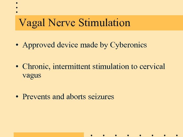 Vagal Nerve Stimulation • Approved device made by Cyberonics • Chronic, intermittent stimulation to