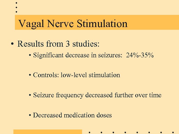 Vagal Nerve Stimulation • Results from 3 studies: • Significant decrease in seizures: 24%-35%