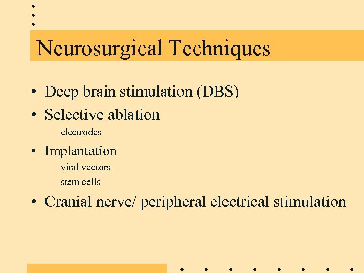 Neurosurgical Techniques • Deep brain stimulation (DBS) • Selective ablation electrodes • Implantation viral