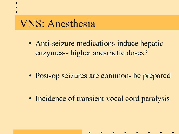 VNS: Anesthesia • Anti-seizure medications induce hepatic enzymes-- higher anesthetic doses? • Post-op seizures