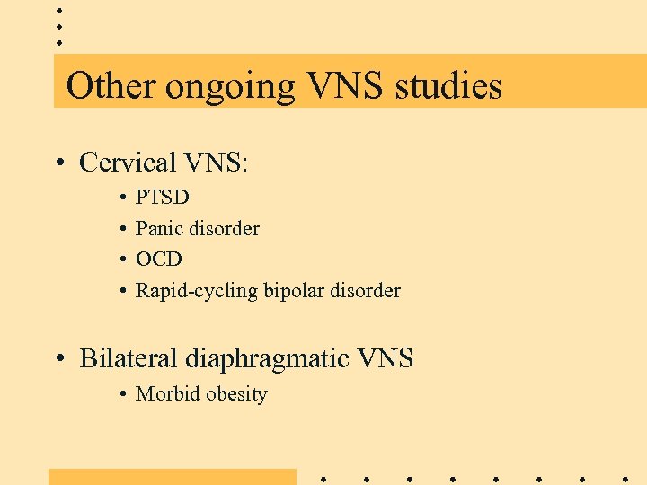 Other ongoing VNS studies • Cervical VNS: • • PTSD Panic disorder OCD Rapid-cycling