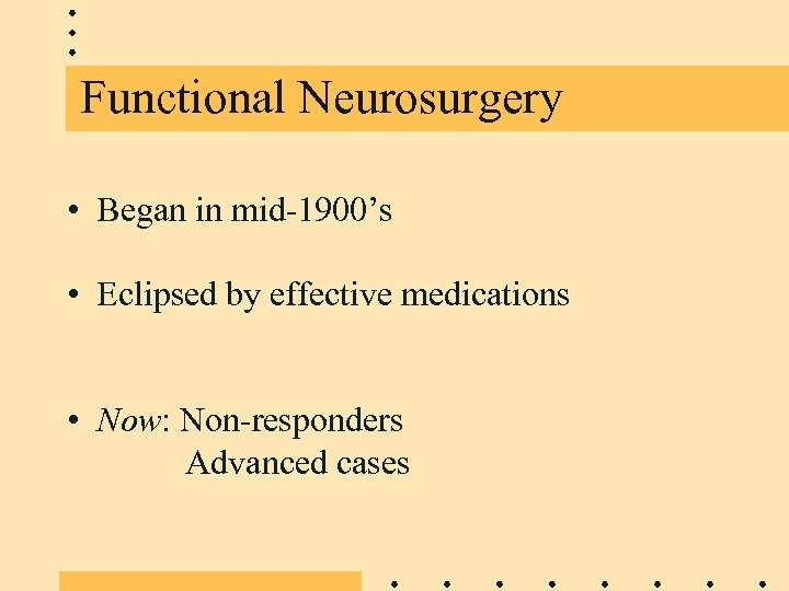 Functional Neurosurgery • Began in mid-1900’s • Eclipsed by effective medications • Now: Non-responders
