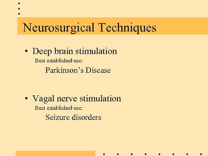 Neurosurgical Techniques • Deep brain stimulation Best established use: Parkinson’s Disease • Vagal nerve