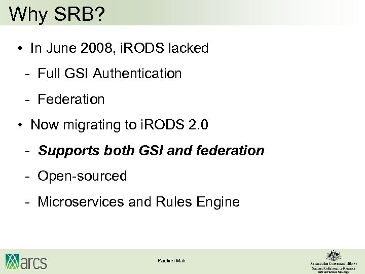Why SRB? • In June 2008, i. RODS lacked - Full GSI Authentication -