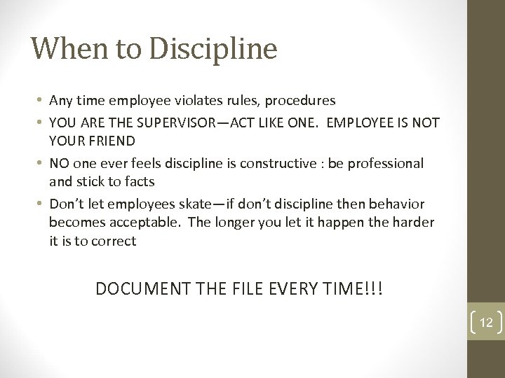When to Discipline • Any time employee violates rules, procedures • YOU ARE THE