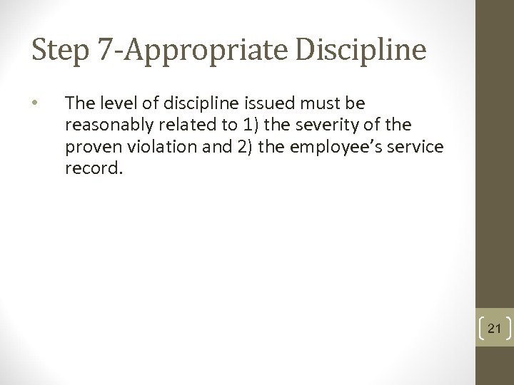 Step 7 -Appropriate Discipline • The level of discipline issued must be reasonably related