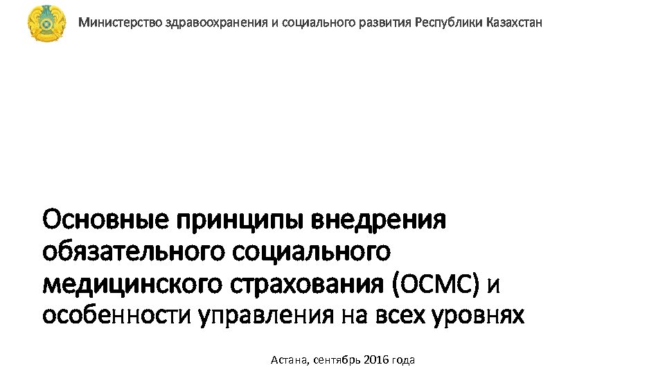 Министерство здравоохранения и социального развития Республики Казахстан Основные принципы внедрения обязательного социального медицинского страхования
