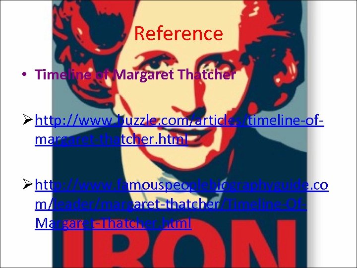 Reference • Timeline of Margaret Thatcher Ø http: //www. buzzle. com/articles/timeline-ofmargaret-thatcher. html Ø http: