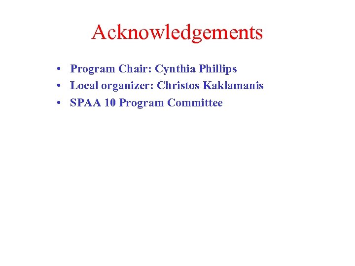 Acknowledgements • Program Chair: Cynthia Phillips • Local organizer: Christos Kaklamanis • SPAA 10