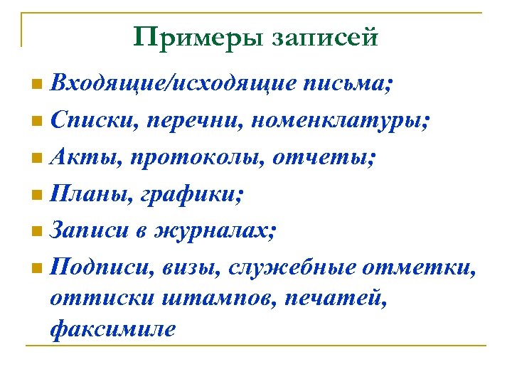 Примеры записей Входящие/исходящие письма; n Списки, перечни, номенклатуры; n Акты, протоколы, отчеты; n Планы,