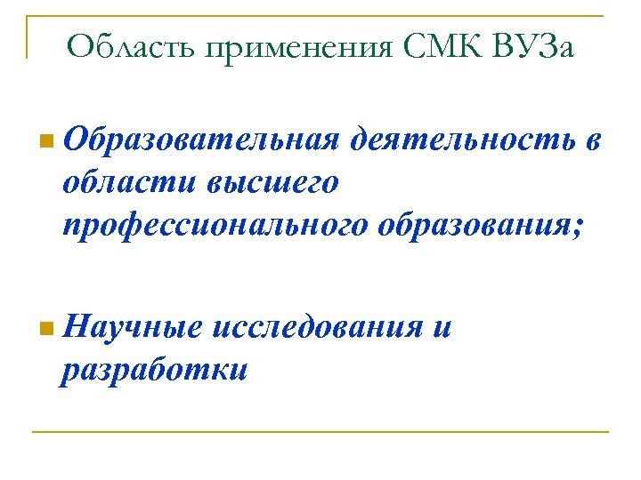 Область применения СМК ВУЗа n Образовательная деятельность в области высшего профессионального образования; n Научные