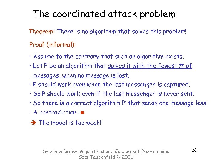 The coordinated attack problem Theorem: There is no algorithm that solves this problem! Proof