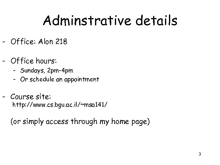 Adminstrative details - Office: Alon 218 - Office hours: - Sundays, 2 pm-4 pm