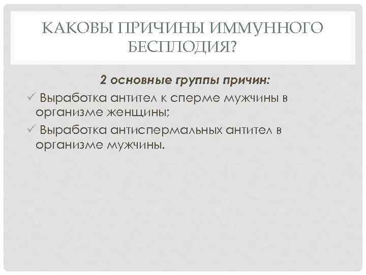 КАКОВЫ ПРИЧИНЫ ИММУННОГО БЕСПЛОДИЯ? 2 основные группы причин: ü Выработка антител к сперме мужчины