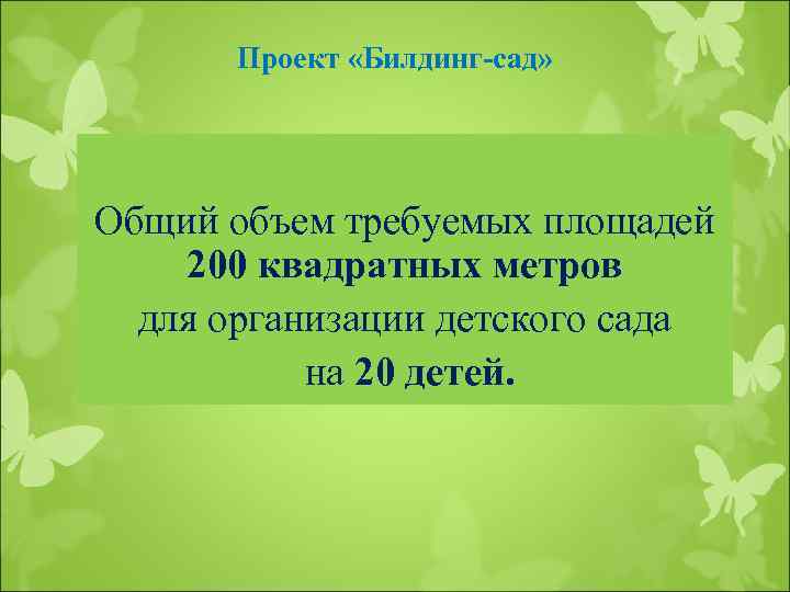 Проект «Билдинг-сад» Общий объем требуемых площадей 200 квадратных метров для организации детского сада на