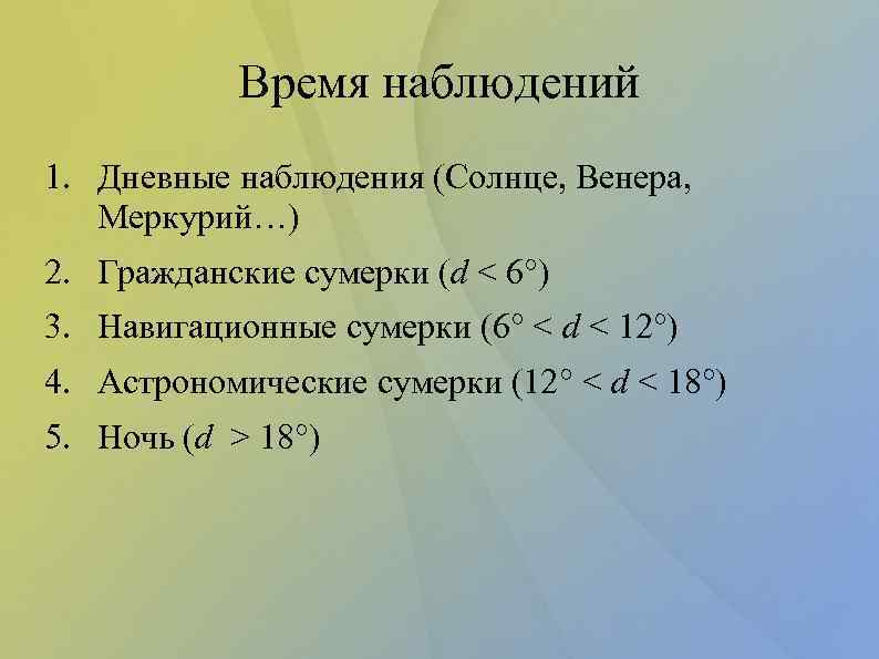 Время наблюдений 1. Дневные наблюдения (Солнце, Венера, Меркурий…) 2. Гражданские сумерки (d < 6°)