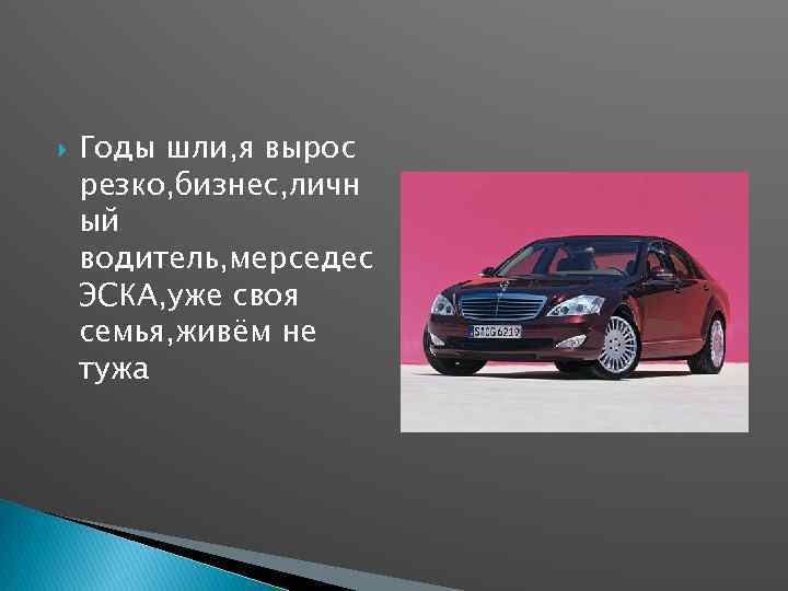  Годы шли, я вырос резко, бизнес, личн ый водитель, мерседес ЭСКА, уже своя