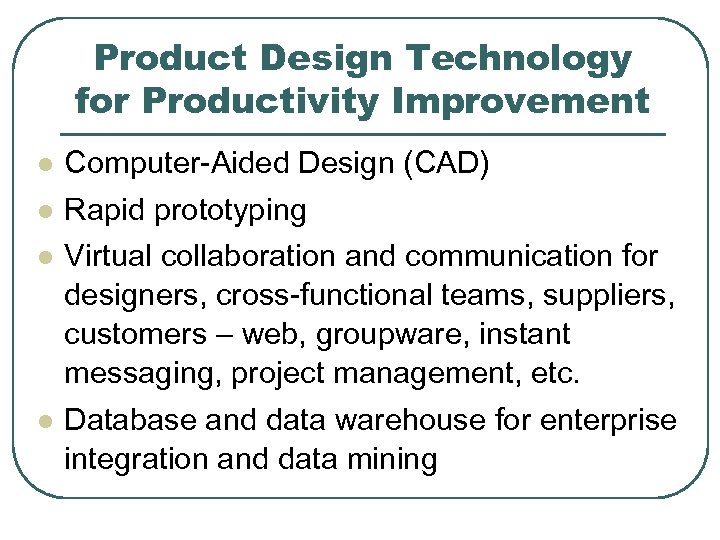 Product Design Technology for Productivity Improvement l Computer-Aided Design (CAD) l Rapid prototyping Virtual